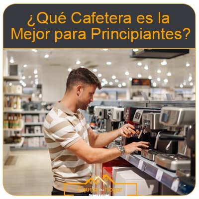 QUE CAFETERA ES LA MEJOR PARA PRINCIPIANTES