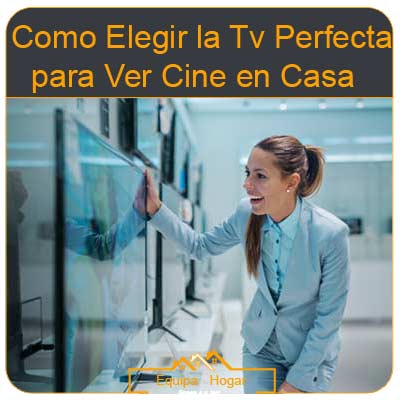 COMO ELEGIR LA TV PERFECTA PARA VER CINE EN CASA